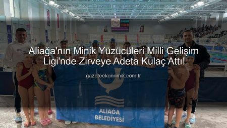 Aliağa’nın Minik Yüzücüleri Milli Gelişim Ligi’nde Zirveye Adeta Kulaç Attı!