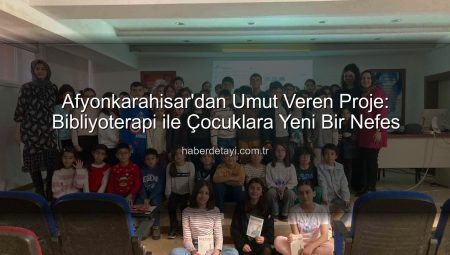 Afyonkarahisar’dan Umut Işığı: ‘Bibliyoterapi’ Projesiyle Çocuklara Kitapla Şifa