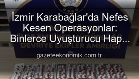İzmir Karabağlar’da Nefes Kesen Operasyonlar: Binlerce Uyuşturucu Hap ve Çok Sayıda Silah Ele Geçirildi, 329 Firari Zanlı Yakalandı