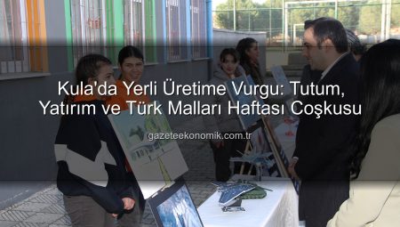 Kula’da Yerli Üretime Vurgu: Tutum, Yatırım ve Türk Malları Haftası Coşkusu