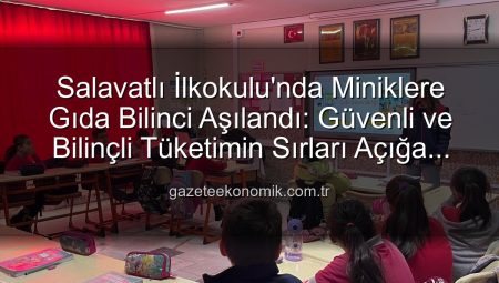 Salavatlı İlkokulu’nda Miniklere Gıda Bilinci Aşılandı: Güvenli ve Bilinçli Tüketimin Sırları Açığa Çıkıyor