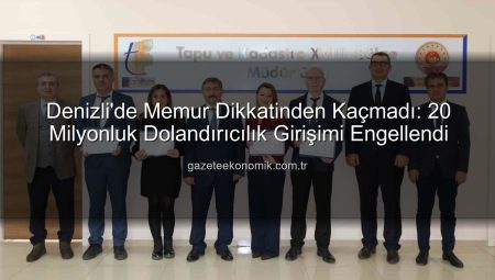 Denizli’de Memur Dikkatinden Kaçmadı: 20 Milyonluk Dolandırıcılık Girişimi Engellendi