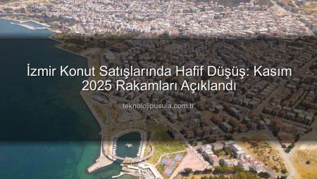 İzmir Konut Piyasasında Kasım Ayı Rakamları Açıklandı: Hafif Düşüş ve Dikkat Çeken Detaylar