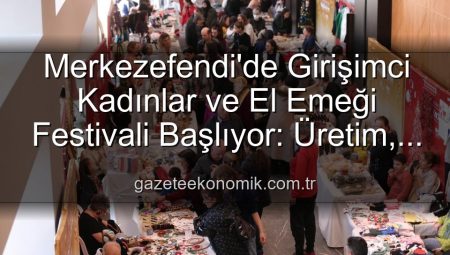 Merkezefendi’de Girişimci Kadınlar ve El Emeği Festivali Başlıyor: Üretim, Dayanışma ve Sanat Buluşması