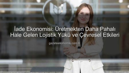 İade Ekonomisi: Üretmekten Daha Pahalı Hale Gelen Lojistik Yükü ve Çevresel Etkileri