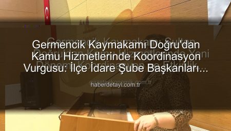 Germencik Kaymakamı Sultan Doğru’dan Kamu Hizmetlerinde Yeni Dönem: Koordinasyon ve Etkinlik Vurgusu
