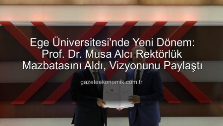 Ege Üniversitesi’nde Yeni Dönem: Prof. Dr. Musa Alcı Rektörlük Mazbatasını Aldı, Vizyonunu Paylaştı