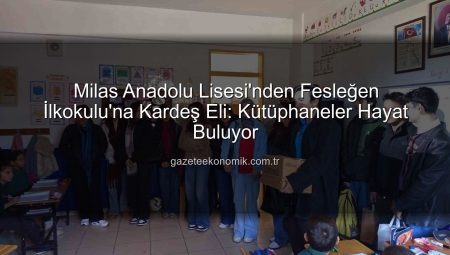 Milas Anadolu Lisesi’nden Fesleğen İlkokulu’na Kardeş Eli: Kütüphaneler Hayat Buluyor