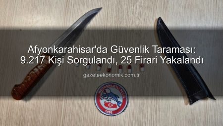 Afyonkarahisar’da Güvenlik Taraması: 9.217 Kişi Sorgulandı, 25 Firari Yakalandı