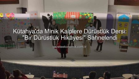 Kütahya’da Minik Kalplere Dürüstlük Dersi: “Bir Dürüstlük Hikâyesi” Sahnelendi