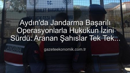 Aydın’da Jandarma Başarılı Operasyonlarla Hukukun İzini Sürdü: Aranan Şahıslar Tek Tek Yakalandı