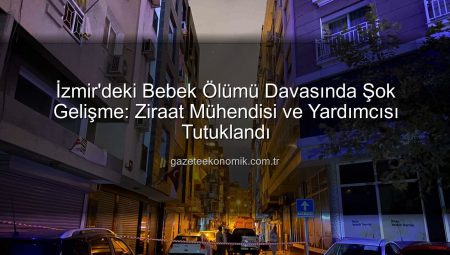 İzmir’deki Bebek Ölümü Davasında Şok Gelişme: Ziraat Mühendisi ve Yardımcısı Tutuklandı