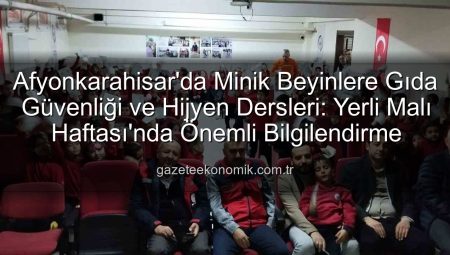 Afyonkarahisar’da Minik Beyinlere Gıda Güvenliği ve Hijyen Dersleri: Yerli Malı Haftası’nda Önemli Bilgilendirme