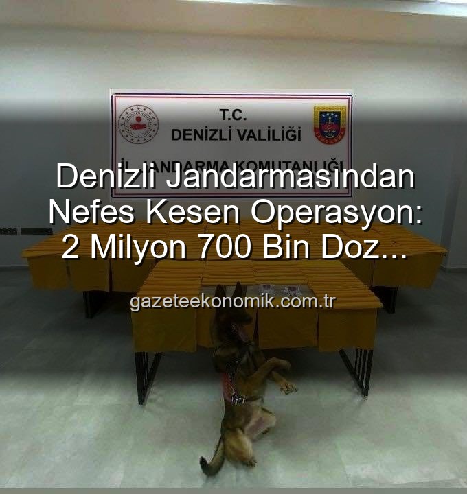 Sentetik uyuşturucu - Denizli Jandarmasından Nefes Kesen Operasyon: 2 Milyon 700 Bin Doz Uyuşturucu Ele Geçirildi