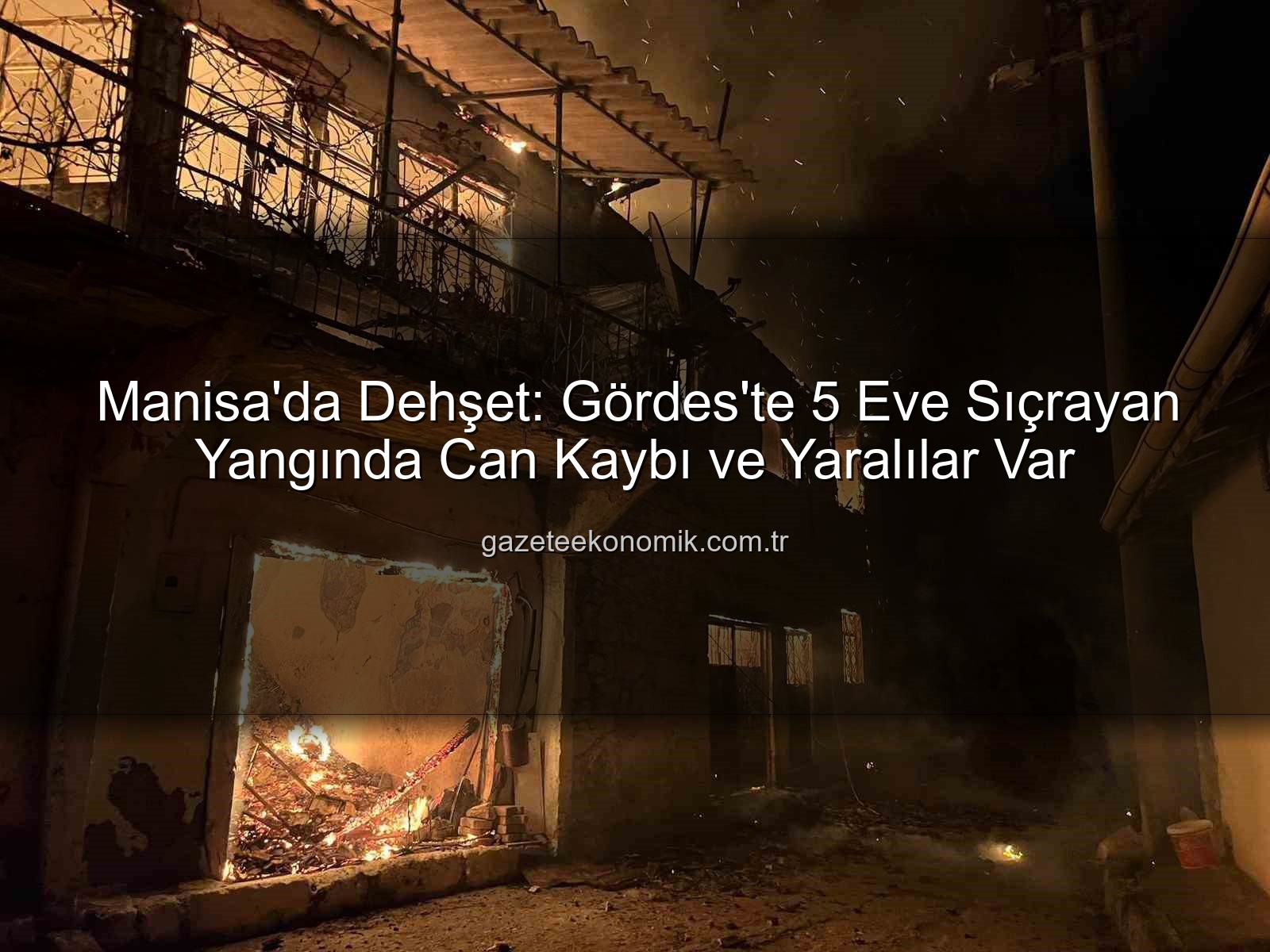 Manisa Gördes yangın - Manisa'da Dehşet: Gördes'te 5 Eve Sıçrayan Yangında Can Kaybı ve Yaralılar Var