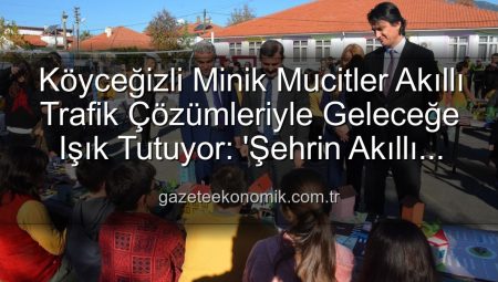 Köyceğizli Minik Mucitler Akıllı Trafik Çözümleriyle Geleceğe Işık Tutuyor: ‘Şehrin Akıllı Çocukları’ Sergisi Büyük İlgi Gördü