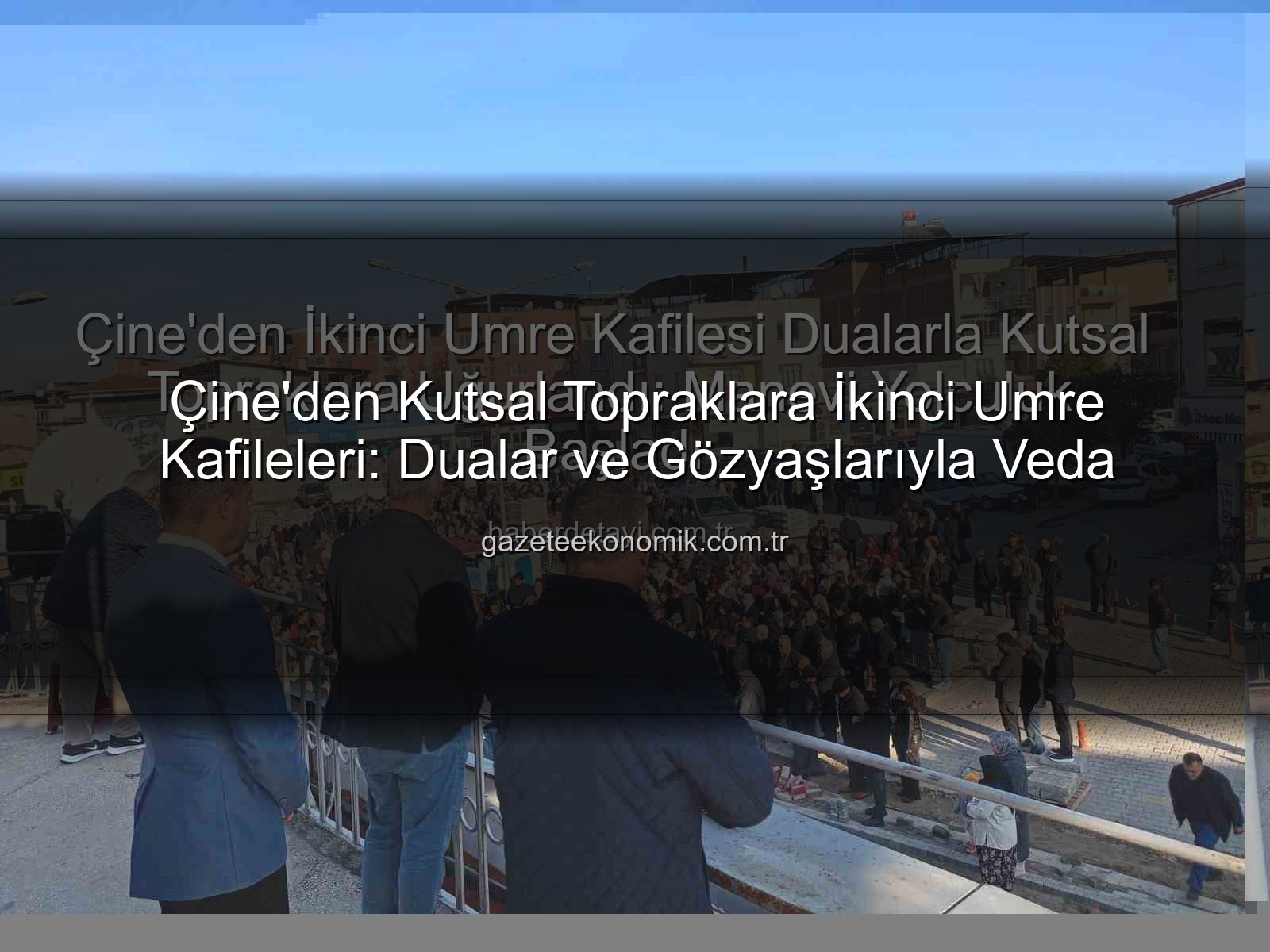 umre kafileleri - Çine'den Kutsal Topraklara İkinci Umre Kafileleri: Dualar ve Gözyaşlarıyla Veda