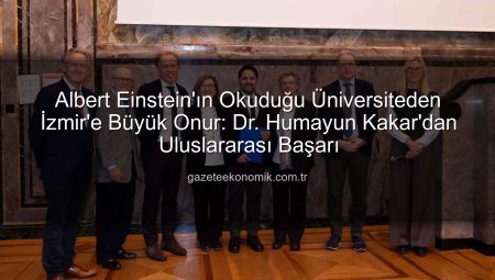 Albert Einstein’ın Okuduğu Üniversiteden İzmir’e Büyük Onur: Dr. Humayun Kakar’dan Uluslararası Başarı