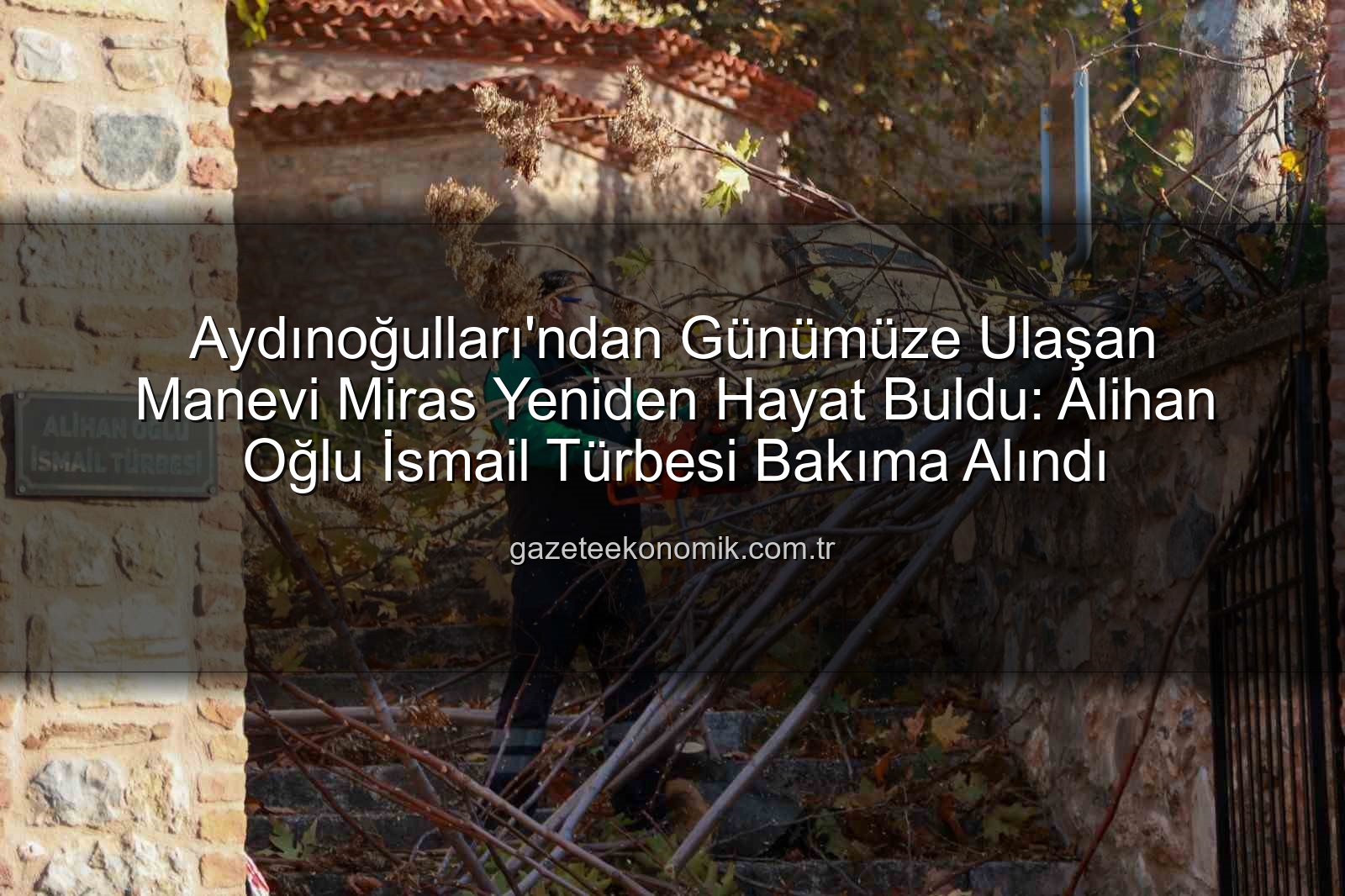 Aydınoğulları manevi miras - Aydınoğulları'ndan Günümüze Ulaşan Manevi Miras Yeniden Hayat Buldu: Alihan Oğlu İsmail Türbesi Bakıma Alındı