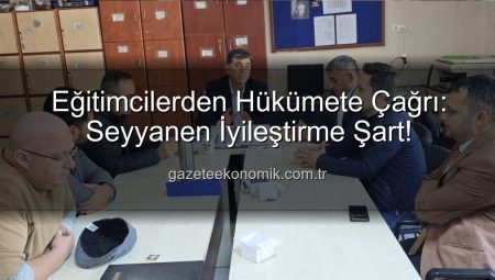 Eğitimcilerden Hükümete Çağrı: Seyyanen İyileştirme Şart!