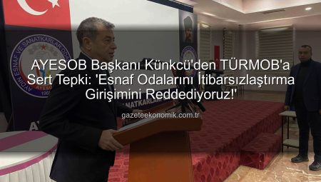AYESOB Başkanı Künkcü’den TÜRMOB’a Sert Tepki: ‘Esnaf Odalarını İtibarsızlaştırma Girişimini Reddediyoruz!’