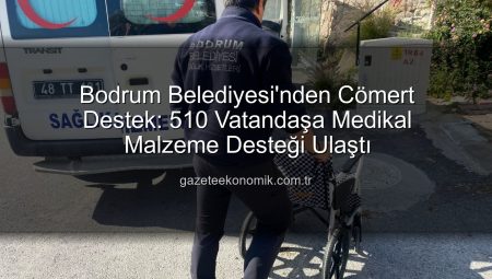 Bodrum Belediyesi’nden Cömert Destek: 510 Vatandaşa Medikal Malzeme Desteği Ulaştı