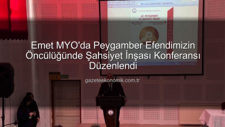 Emet MYO’da Peygamber Efendimizin Öncülüğünde Şahsiyet İnşası Konferansı Düzenlendi