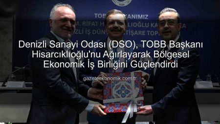 Denizli Sanayi Odası (DSO), TOBB Başkanı Hisarcıklıoğlu’nu Ağırlayarak Bölgesel Ekonomik İş Birliğini Güçlendirdi
