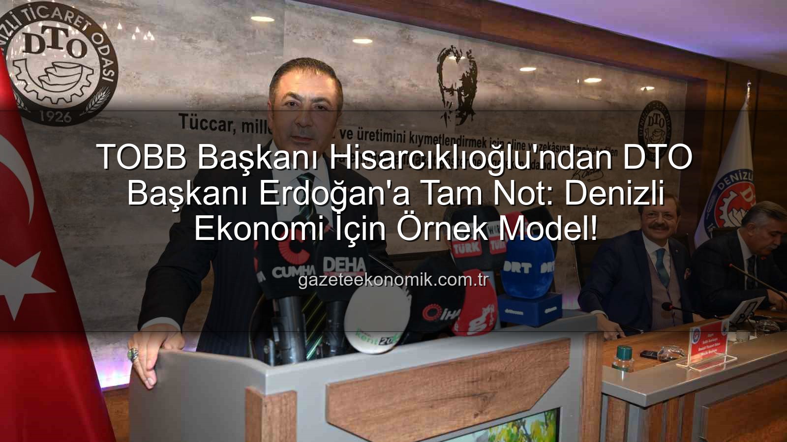Denizli Ticaret Odası - TOBB Başkanı Hisarcıklıoğlu'ndan DTO Başkanı Erdoğan'a Tam Not: Denizli Ekonomi İçin Örnek Model!