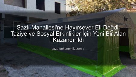 Sazlı Mahallesi’ne Hayırsever Eli Değdi: Taziye ve Sosyal Etkinlikler İçin Yeni Bir Alan Kazandırıldı