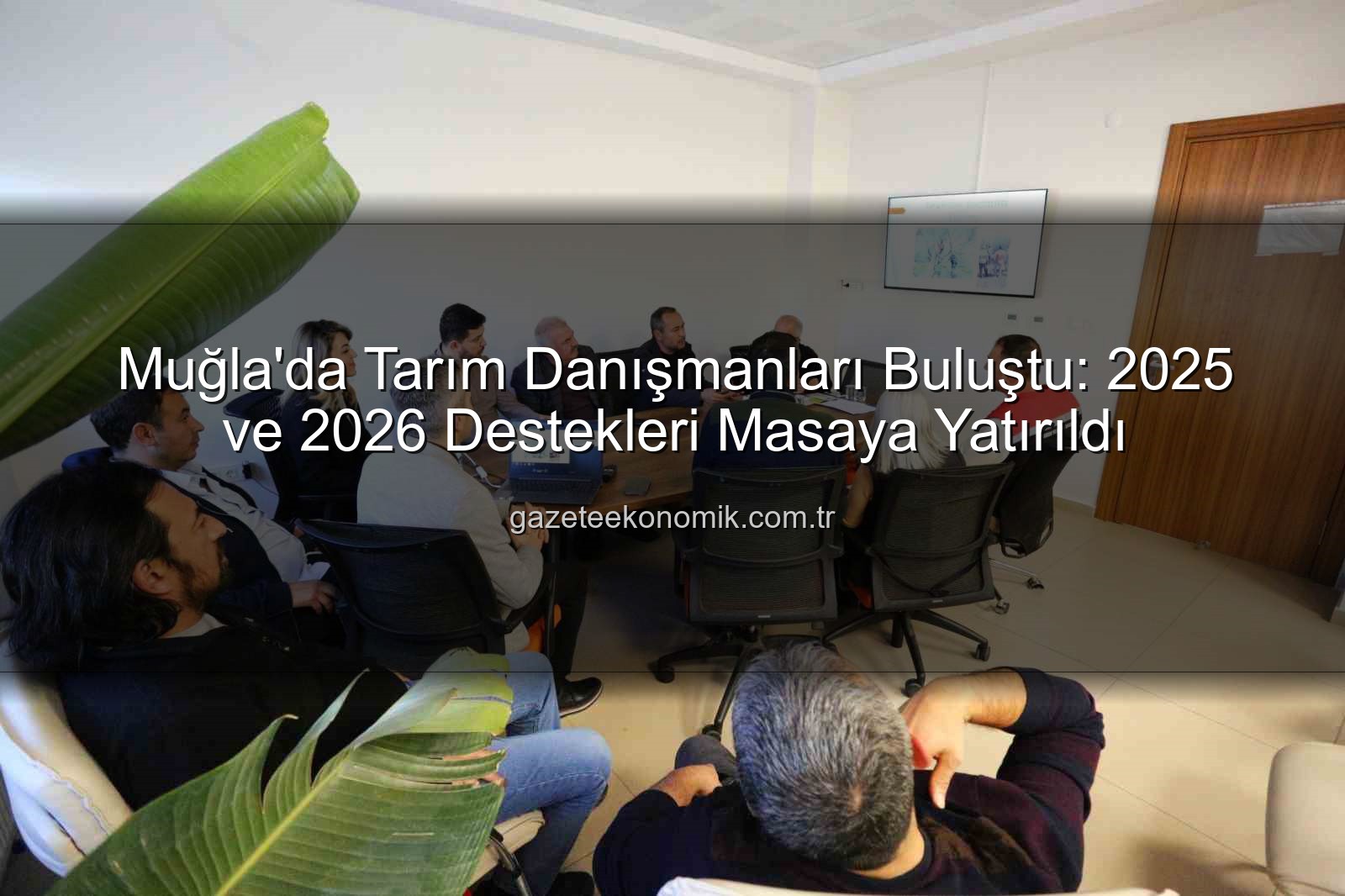 tarım danışmanları - Muğla'da Tarım Danışmanları Buluştu: 2025 ve 2026 Destekleri Masaya Yatırıldı