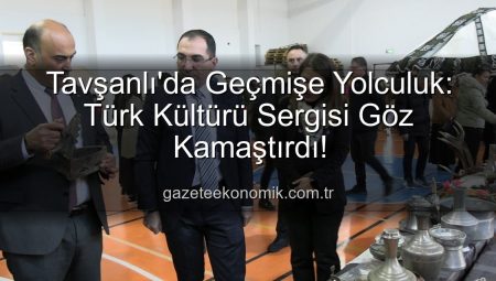 Tavşanlı’da Geçmişe Yolculuk: Türk Kültürü Sergisi Göz Kamaştırdı!