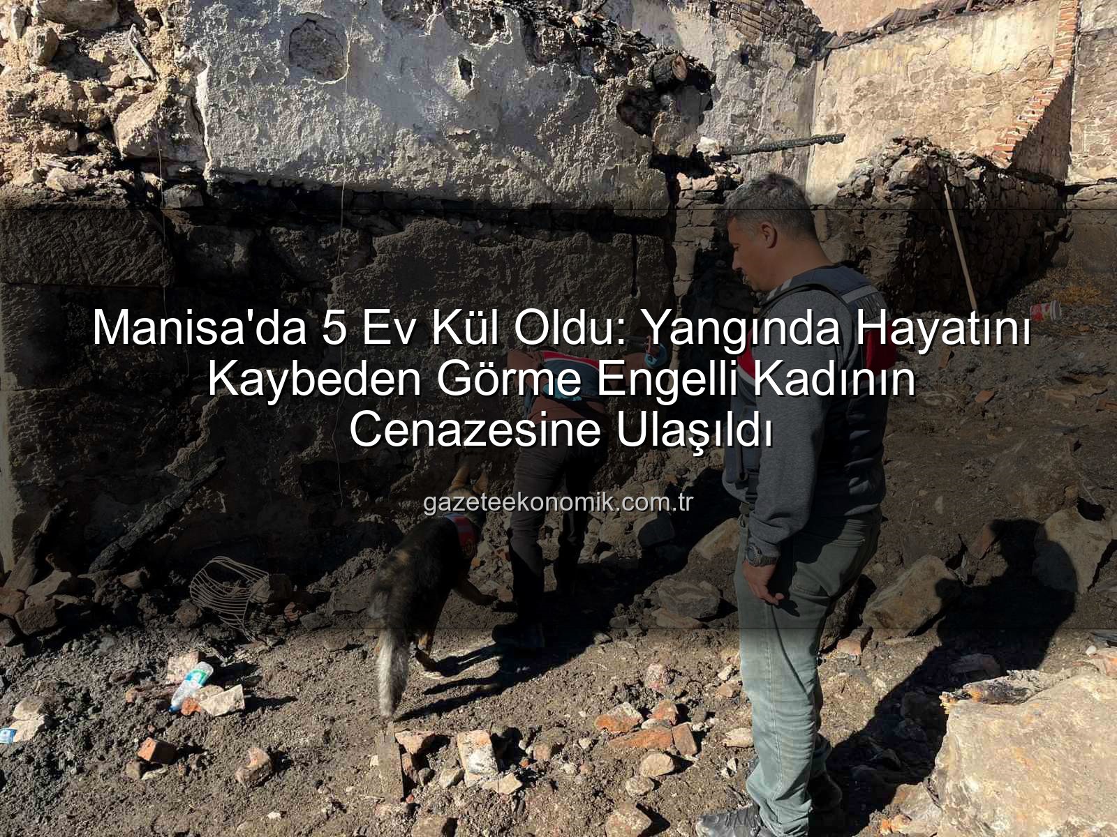 Manisa yangın - Manisa'da 5 Ev Kül Oldu: Yangında Hayatını Kaybeden Görme Engelli Kadının Cenazesine Ulaşıldı