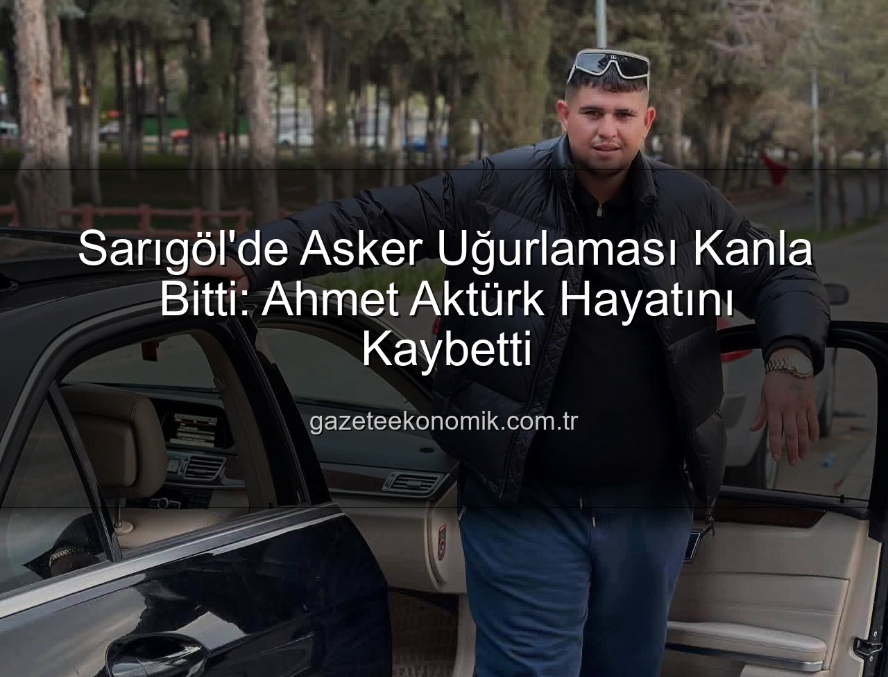 Ahmet Aktürk - Sarıgöl'de Asker Uğurlaması Kanla Bitti: Ahmet Aktürk Hayatını Kaybetti