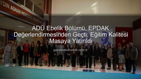 ADÜ Ebelik Bölümü, EPDAK Değerlendirmesinden Geçti: Eğitim Kalitesi Masaya Yatırıldı