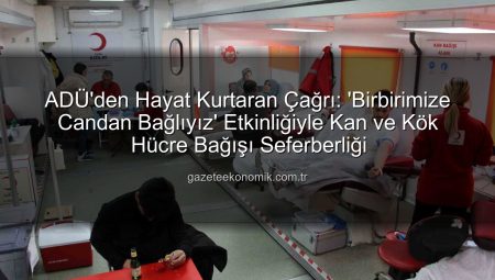 ADÜ’den Hayat Kurtaran Çağrı: ‘Birbirimize Candan Bağlıyız’ Etkinliğiyle Kan ve Kök Hücre Bağışı Seferberliği