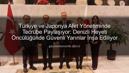 Türkiye ve Japonya Afet Yönetiminde Tecrübe Paylaşıyor: Denizli Heyeti Öncülüğünde Güvenli Yarınlar İnşa Ediliyor
