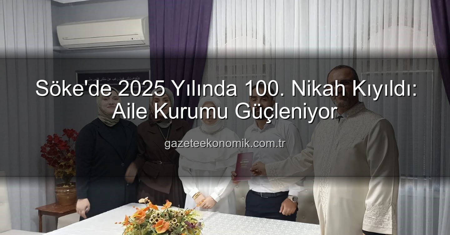 Söke 100. Nikah - Söke'de 2025 Yılında 100. Nikah Kıyıldı: Aile Kurumu Güçleniyor