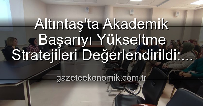 öğrenci başarısı - Altıntaş'ta Akademik Başarıyı Yükseltme Stratejileri Değerlendirildi: Öğretmenler Sahadaydı