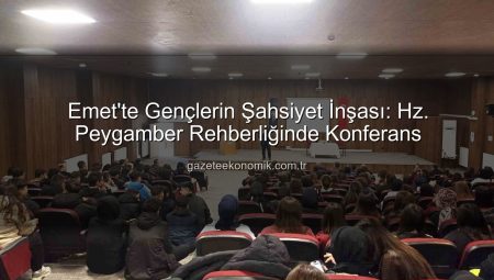 Emet’te Gençlerin Şahsiyet İnşası: Hz. Peygamber Rehberliğinde Konferans