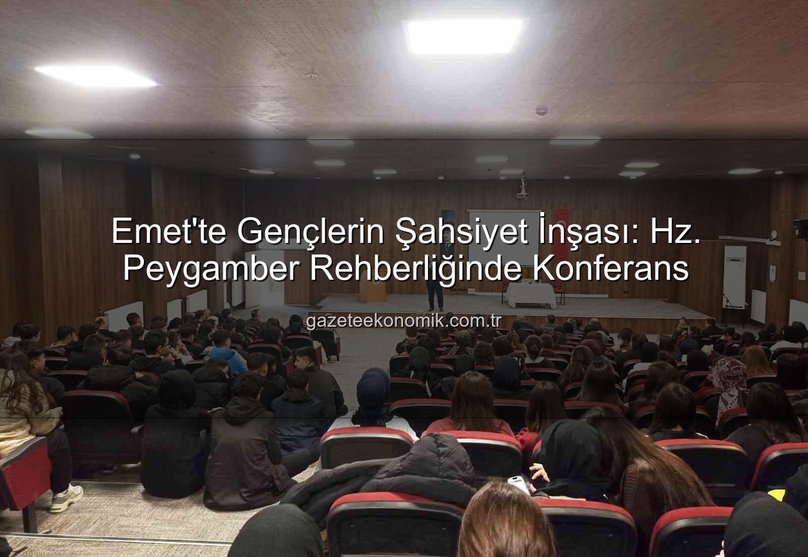 şahsiyet inşası - Emet'te Gençlerin Şahsiyet İnşası: Hz. Peygamber Rehberliğinde Konferans