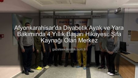 Afyonkarahisar’da Diyabetik Ayak ve Yara Bakımında 4 Yıllık Başarı Hikayesi: Şifa Kaynağı Olan Merkez