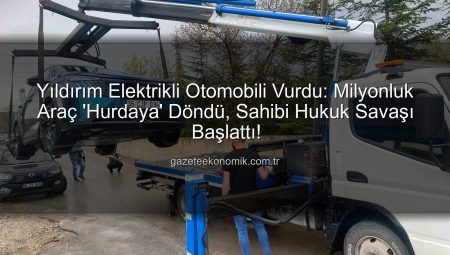 Yıldırım Elektrikli Otomobili Vurdu: Milyonluk Araç ‘Hurdaya’ Döndü, Sahibi Hukuk Savaşı Başlattı!