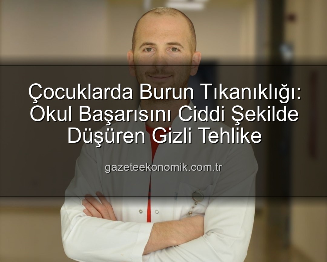 çocuklarda burun tıkanıklığı - Çocuklarda Burun Tıkanıklığı: Okul Başarısını Ciddi Şekilde Düşüren Gizli Tehlike