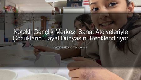Kötekli Gençlik Merkezi Sanat Atölyeleriyle Çocukların Hayal Dünyasını Renklendiriyor