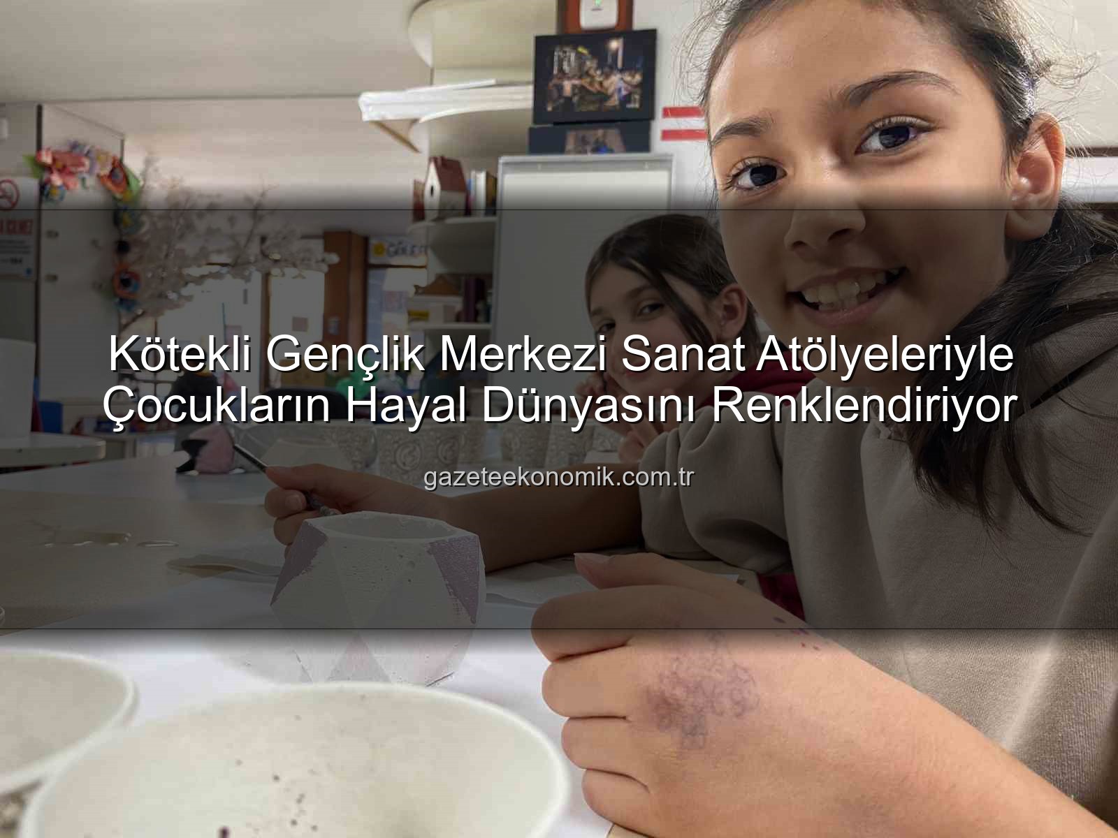 Kötekli Gençlik Merkezi sanat - Kötekli Gençlik Merkezi Sanat Atölyeleriyle Çocukların Hayal Dünyasını Renklendiriyor