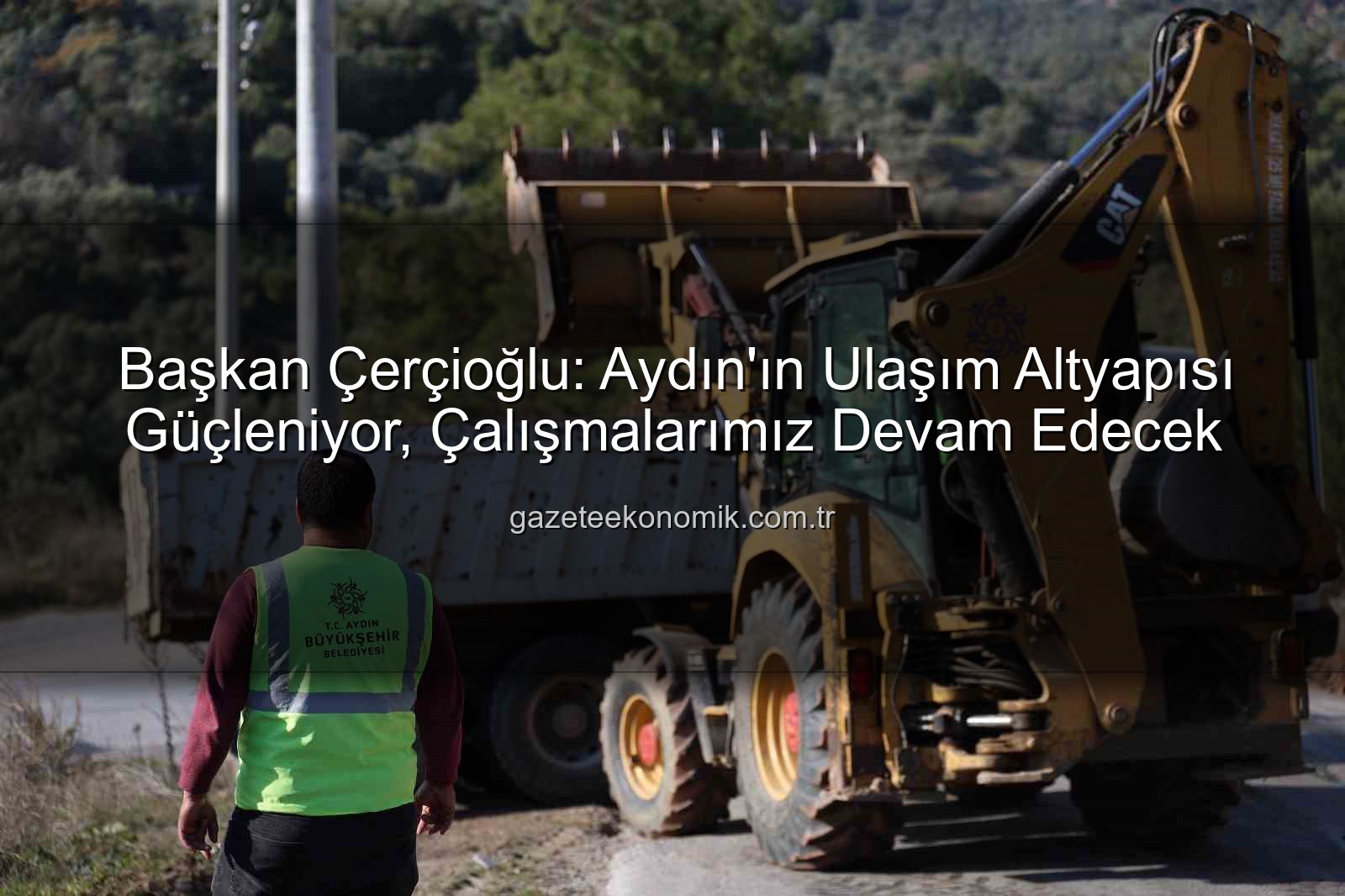 Aydın ulaşım altyapısı - Başkan Çerçioğlu: Aydın'ın Ulaşım Altyapısı Güçleniyor, Çalışmalarımız Devam Edecek