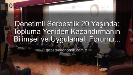 Denetimli Serbestlik 20 Yaşında: Topluma Yeniden Kazandırmanın Bilimsel ve Uygulamalı Forumu Manisa’da Yapıldı