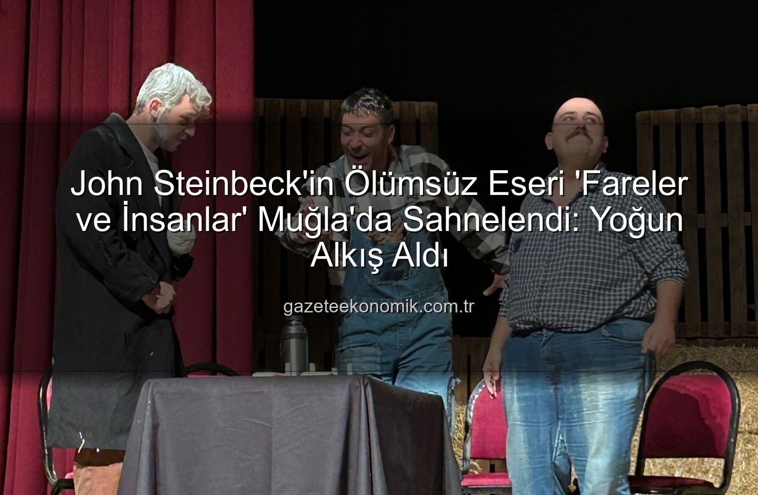 Fareler ve İnsanlar - John Steinbeck'in Ölümsüz Eseri 'Fareler ve İnsanlar' Muğla'da Sahnelendi: Yoğun Alkış Aldı