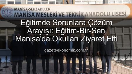Eğitimde Sorunlara Çözüm Arayışı: Eğitim-Bir-Sen Manisa’da Okulları Ziyaret Etti